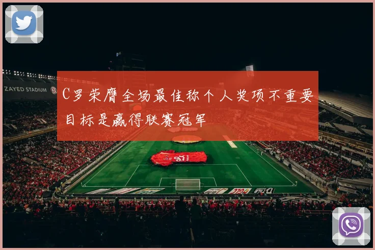 C罗荣膺全场最佳称个人奖项不重要目标是赢得联赛冠军