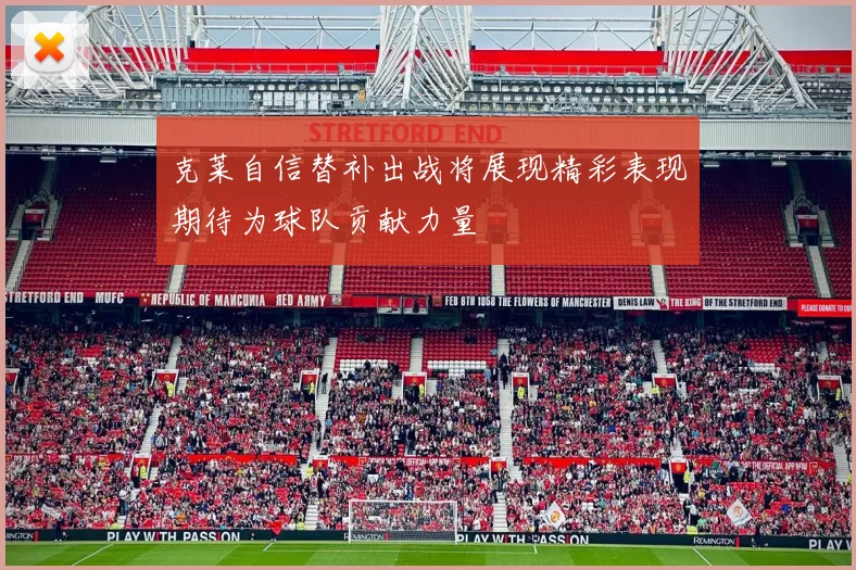 克莱自信替补出战将展现精彩表现期待为球队贡献力量