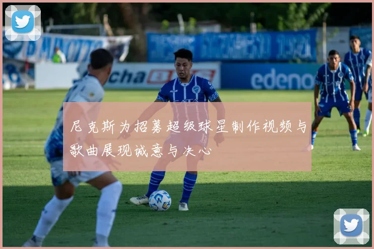 尼克斯为招募超级球星制作视频与歌曲展现诚意与决心
